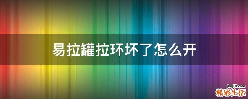 易拉罐拉环坏了怎么开