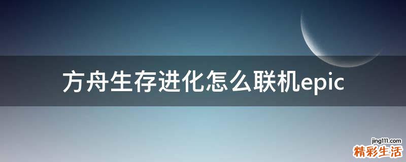 方舟生存进化怎么联机epic