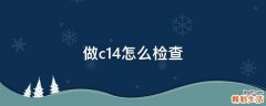 做c14怎么检查