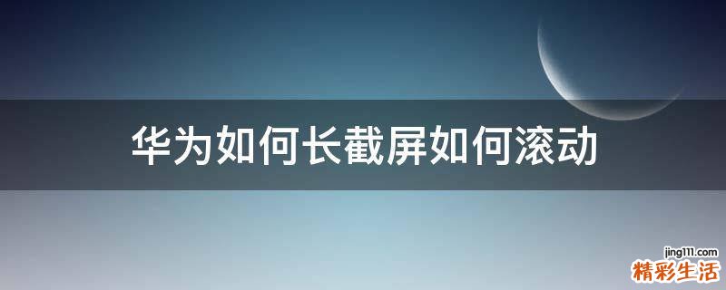 华为如何长截屏如何滚动