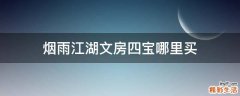 烟雨江湖文房四宝哪里买