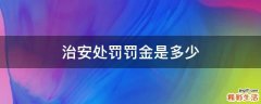 治安处罚罚金是多少