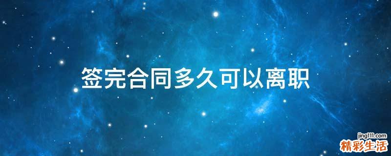 签完合同多久可以离职