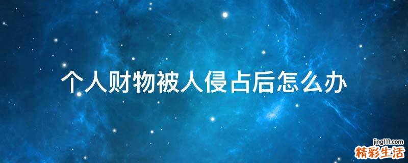个人财物被人侵占后怎么办