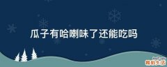 瓜子有哈喇味了还能吃吗