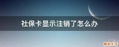 社保卡显示注销了怎么办