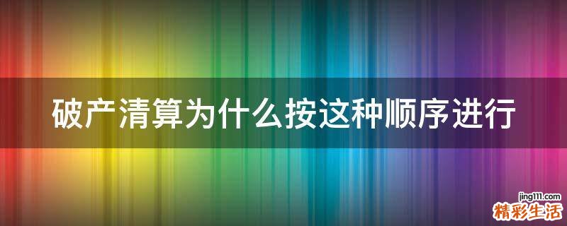 破产清算为什么按这种顺序进行