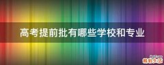 高考提前批有哪些学校和专业