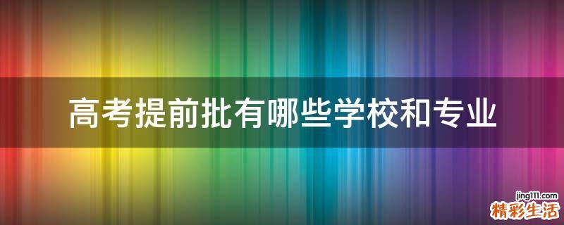 高考提前批有哪些学校和专业