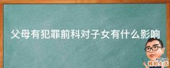 父母有犯罪前科对子女有什么影响