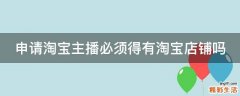 申请淘宝主播必须得有淘宝店铺吗