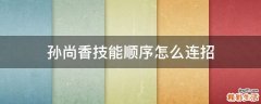 孙尚香技能顺序怎么连招