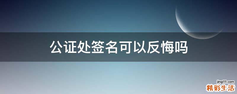 公证处签名可以反悔吗