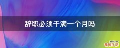 辞职必须干满一个月吗