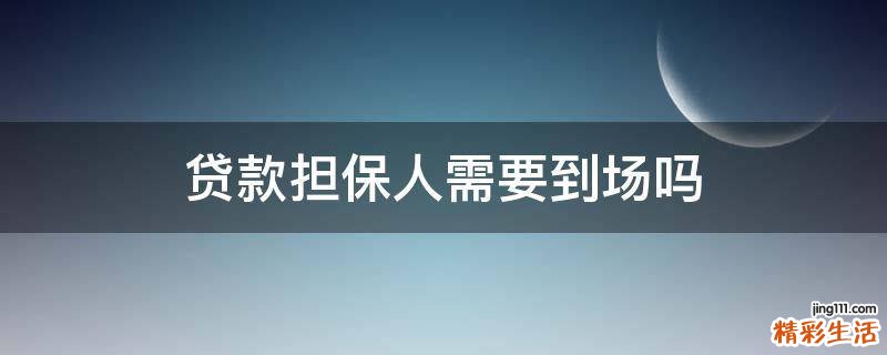 贷款担保人需要到场吗