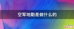 空军地勤是做什么的
