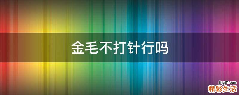 金毛不打针行吗