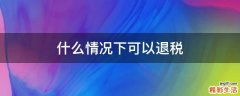 什么情况下可以退税
