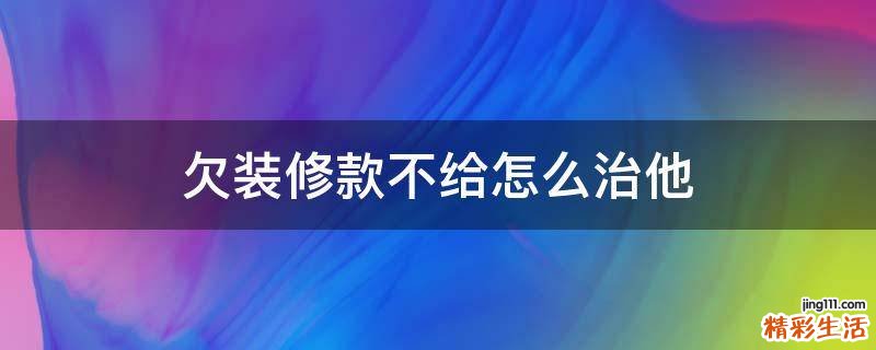 欠装修款不给怎么治他
