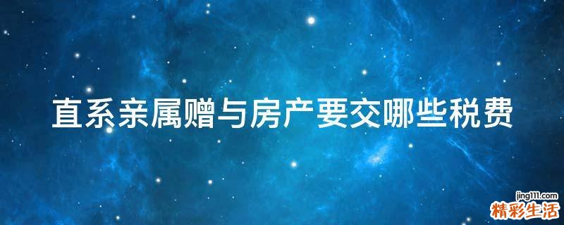 直系亲属赠与房产要交哪些税费