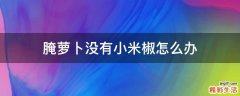 腌萝卜没有小米椒怎么办
