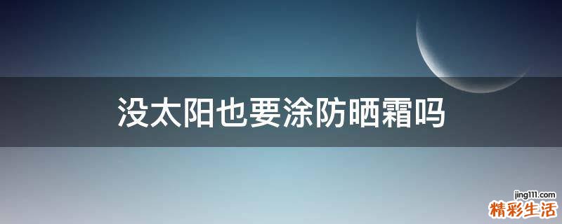 没太阳也要涂防晒霜吗