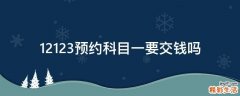 12123预约科目一要交钱吗