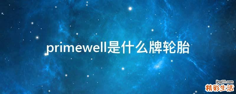 primewell是什么牌轮胎
