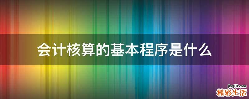 会计核算的基本程序是什么