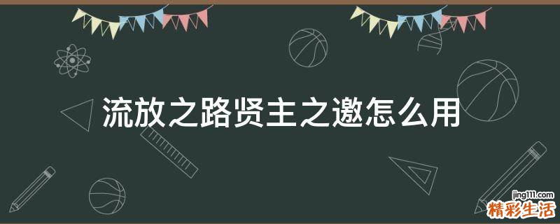 流放之路贤主之邀怎么用