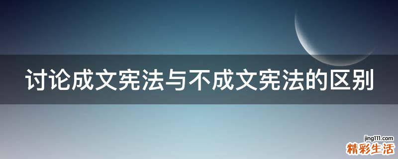 讨论成文宪法与不成文宪法的区别