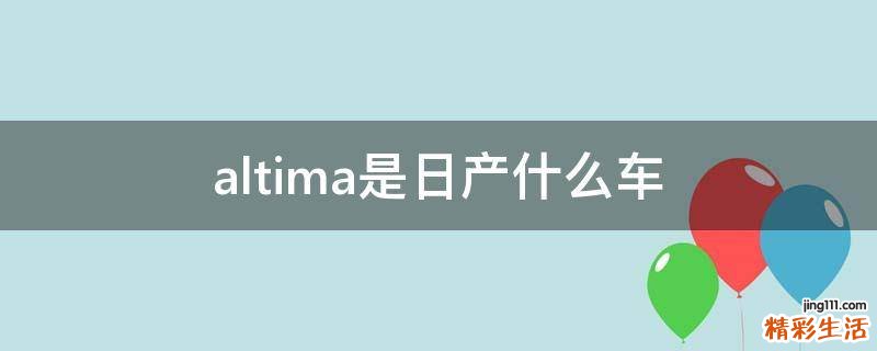 altima是日产什么车