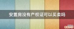 安置房没有产权证可以买卖吗