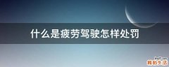 什么是疲劳驾驶怎样处罚