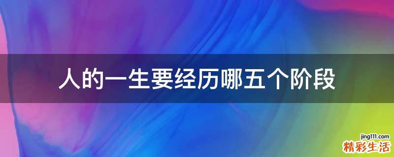 人的一生要经历哪五个阶段