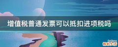 增值税普通发票可以抵扣进项税吗