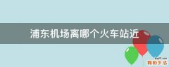 浦东机场离哪个火车站近