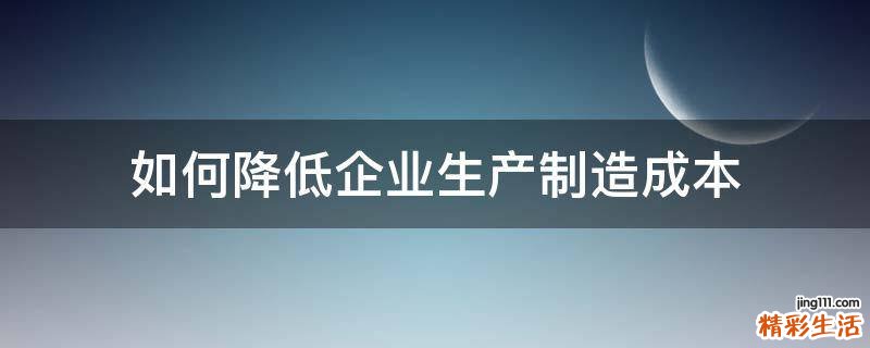 如何降低企业生产制造成本