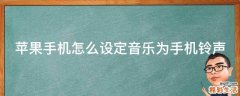 苹果手机怎么设定音乐为手机铃声