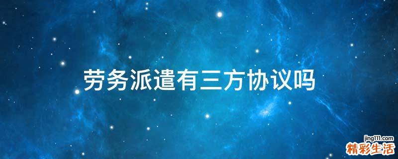 劳务派遣有三方协议吗