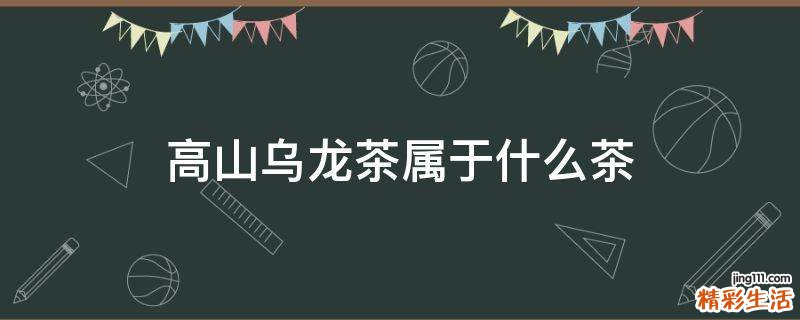 高山乌龙茶属于什么茶