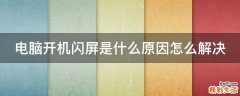 电脑开机闪屏是什么原因怎么解决