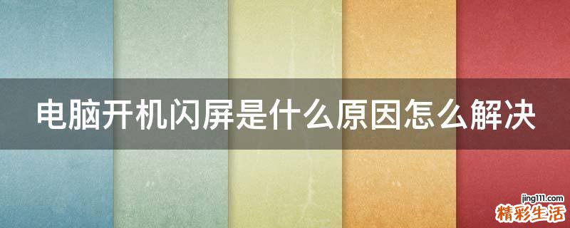 电脑开机闪屏是什么原因怎么解决