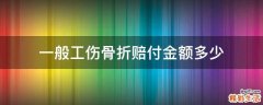 一般工伤骨折赔付金额多少
