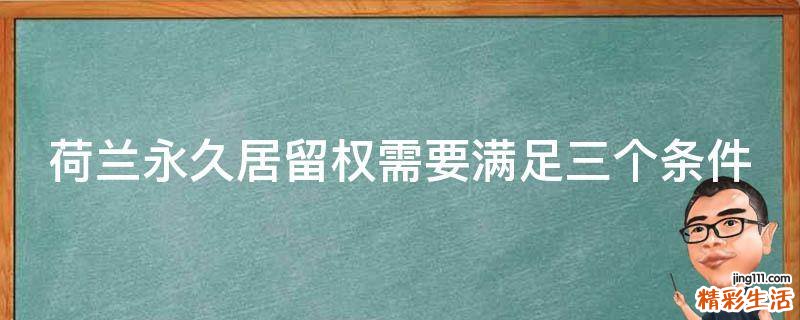 荷兰永久居留权需要满足三个条件