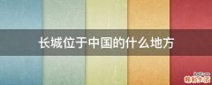 长城位于中国的什么地方