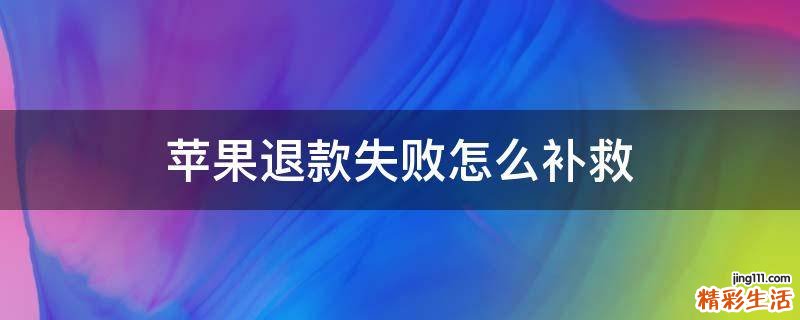 苹果退款失败怎么补救