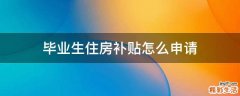 毕业生住房补贴怎么申请