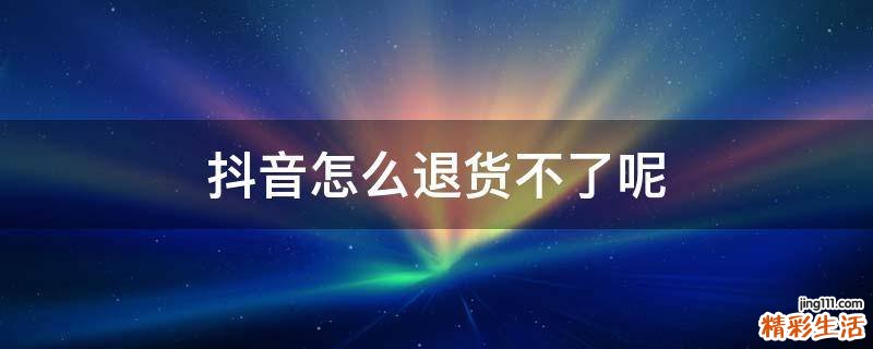 抖音怎么退货不了呢