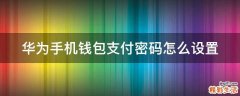 华为手机钱包支付密码怎么设置